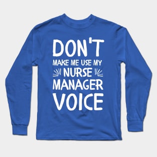 Funny Don't Make Me Use My Nurse Manager Voice Long Sleeve T-Shirt